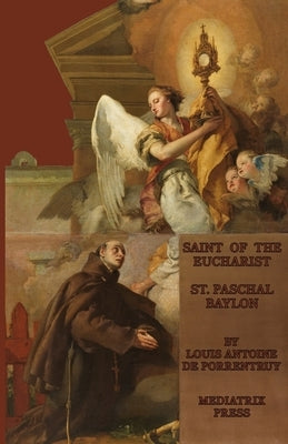 The Saint of the Eucharist: St. Paschal Baylon by de Porrentruey, Louis Antoine