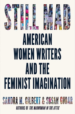 Still Mad: American Women Writers and the Feminist Imagination by Gilbert, Sandra M.