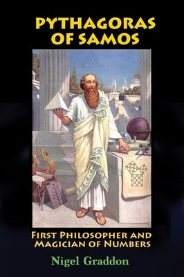 Pythagoras of Samos: First Philosopher and Magician of Numbers by Graddon, Nigel