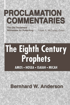 The Eighth Century Prophets: Amos, Hosea, Isaiah, Micah: The Old Testament Witnesses for Preaching by Anderson, Bernhard W.