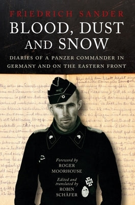 Blood, Dust and Snow: Diaries of a Panzer Commander in Germany and on the Eastern Front by Schäfer, Robin
