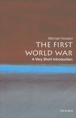 The First World War: A Very Short Introduction by Howard, Michael