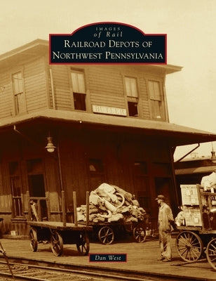 Railroad Depots of Northwest Pennsylvania by West, Dan