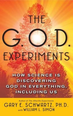 G.O.D. Experiments: How Science Is Discovering God in Everything, Including Us by Schwartz, Gary E.