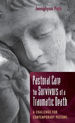 Pastoral Care for Survivors of a Traumatic Death by Park, Jeonghyun
