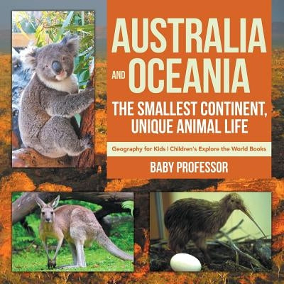 Australia and Oceania: The Smallest Continent, Unique Animal Life - Geography for Kids - Children's Explore the World Books by Baby Professor