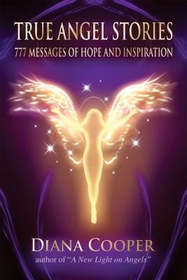True Angel Stories: 777 Messages of Hope and Inspiration by Cooper, Diana