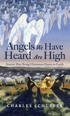 Angels We Have Heard Are High by Schuster, Charles