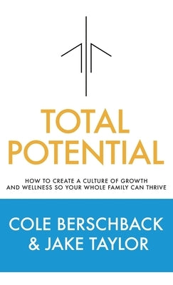 Total Potential: How to Create a Culture of Growth and Wellness So Your Whole Family Can Thrive by Berschback, Cole