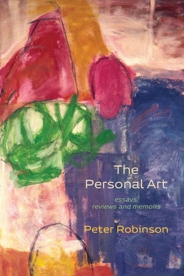 The Personal Art: essays, reviews, and memoirs by Robinson, Peter