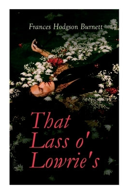 That Lass o' Lowrie's: Victorian Romance Novel by Burnett, Frances Hodgson
