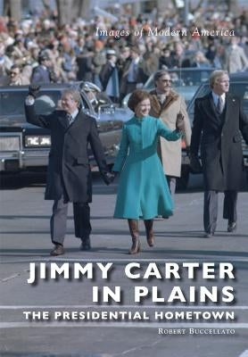 Jimmy Carter in Plains: The Presidential Hometown by Buccellato, Robert