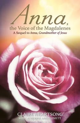 Anna, the Voice of the Magdalenes: A Sequel to Anna, Grandmother of Jesus by Heartsong, Claire