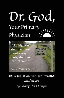Dr. God, Your Primary Physician: How Biblical Healing Works; and more by Billings, Gary