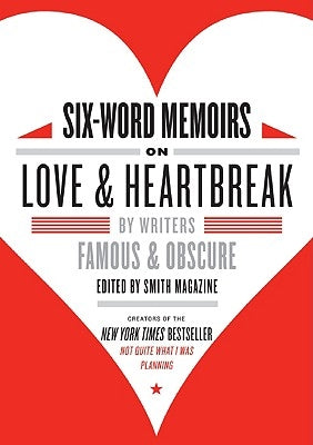 Six-Word Memoirs on Love & Heartbreak: By Writers Famous & Obscure by Smith, Larry
