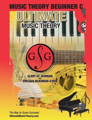 Music Theory Beginner C Ultimate Music Theory: Music Theory Beginner C Workbook includes 12 Fun and Engaging Lessons, Reviews, Sight Reading & Ear Tra by St Germain, Glory