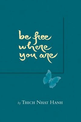 Be Free Where You Are by Nhat Hanh, Thich