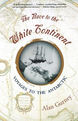 The Race to the White Continent: Voyages to the Antarctic by Gurney, Alan