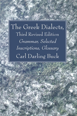The Greek Dialects, Third Revised Edition: Grammar, Selected Inscriptions, Glossary by Buck, Carl Darling