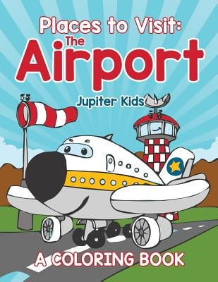 Places to Visit: The Airport (A Coloring Book) by Jupiter Kids