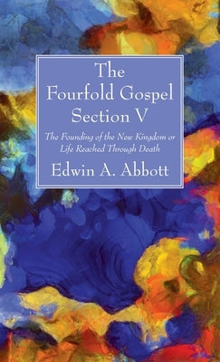 The Fourfold Gospel; Section V by Abbott, Edwin A.