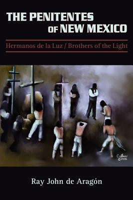 The Penitentes of New Mexico by De Aragon, Ray John