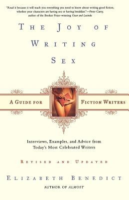 The Joy of Writing Sex: A Guide for Fiction Writers by Benedict, Elizabeth