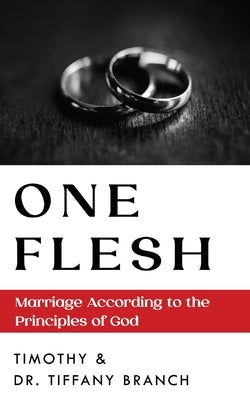 One Flesh: Marriage According to the Principles of God by Branch, Timothy