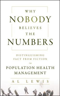 Why Nobody Believes the Numbers: Distinguishing Fact from Fiction in Population Health Management by Lewis, Al