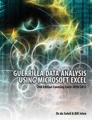 Guerrilla Data Analysis Using Microsoft Excel: Covering Excel 2010/2013 by Du Soleil, Oz
