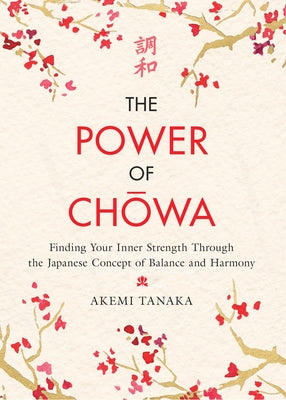 The Power of Chowa: Finding Your Inner Strength Through the Japanese Concept of Balance and Harmony by Tanaka, Akemi
