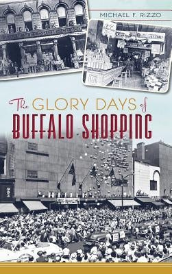 The Glory Days of Buffalo Shopping by Rizzo, Michael F.