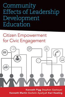 Community Effects of Leadership Development Education: Citizen Empowerment for Civic Engagement by Pigg, Kenneth