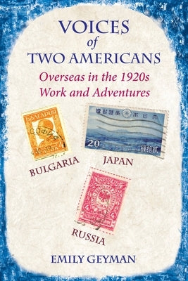 Voices of Two Americans: Overseas in the 1920s, Work and Adventures by Geyman, Emily
