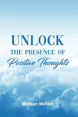 Unlock the Presence of Positive Thoughts by Mehedi, Mehkan