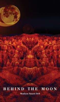 Behind the Moon by Bell, Madison Smartt
