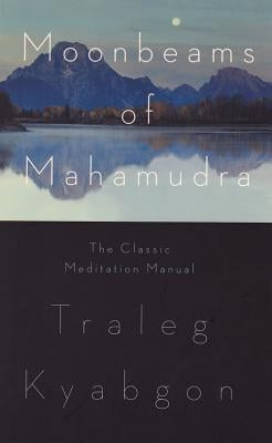 Moonbeams of Mahamudra: The Classic Meditation Manual by Kyabgon, Traleg
