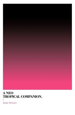 A Neo Tropical Companion by Stewart, Jamie