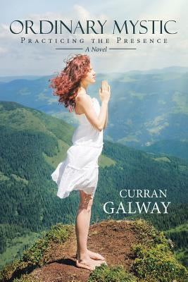 Ordinary Mystic: Practicing the Presence by Galway, Curran