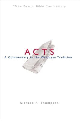 Nbbc, Acts: A Commentary in the Wesleyan Tradition by Thompson, Richard P.