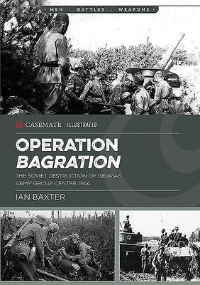 Operation Bagration: The Soviet Destruction of German Army Group Center, 1944 by Baxter, Ian
