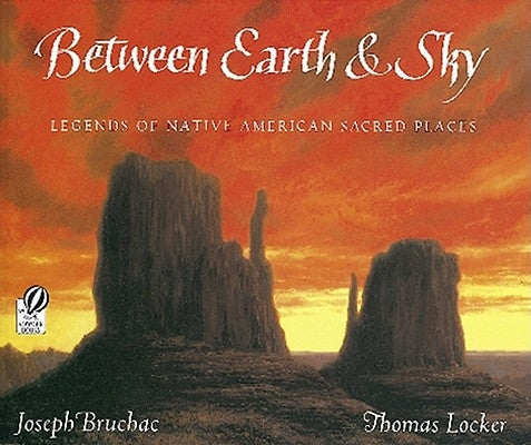 Between Earth & Sky: Legends of Native American Sacred Places by Bruchac, Joseph
