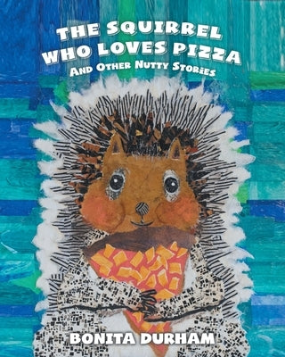 The Squirrel Who Loves Pizza and Other Nutty Stories by Durham, Bonita