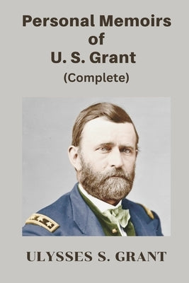 Personal Memoirs of U. S. Grant, Complete by Grant, Ulysses S.