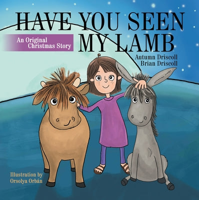 Have You Seen My Lamb: An Original Christmas Story by Autumn Driscoll