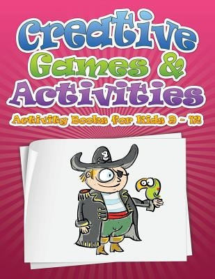 Creative Games & Activities (Activity Books for Kids Ages 9 - 12) by Speedy Publishing LLC