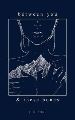 Between You and These Bones by Soul, F. D.