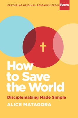 How to Save the World: Disciplemaking Made Simple by Matagora, Alice