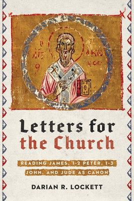 Letters for the Church: Reading James, 1-2 Peter, 1-3 John, and Jude as Canon by Lockett, Darian R.