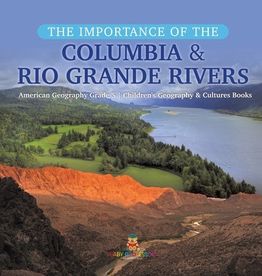 The Importance of the Columbia & Rio Grande Rivers - American Geography Grade 5 - Children's Geography & Cultures Books by Baby Professor